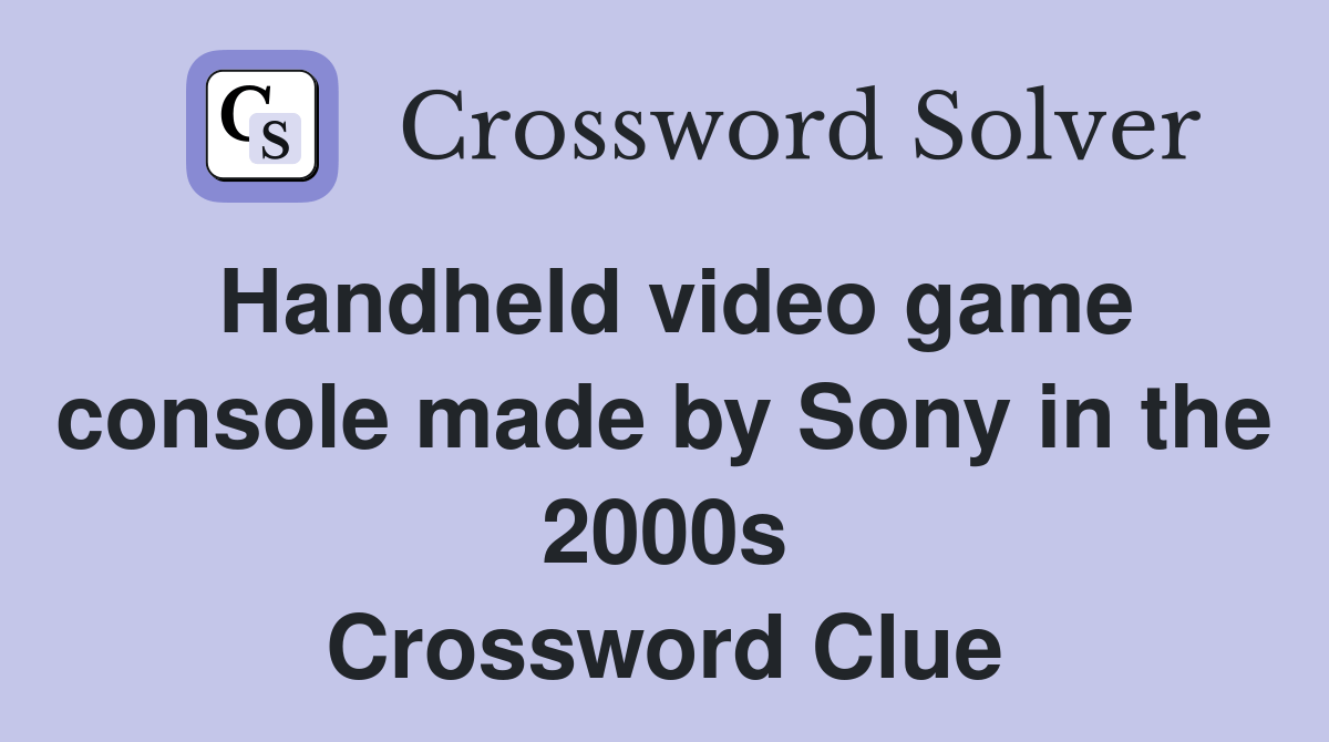 Handheld video game console made by Sony in the 2000s Crossword Clue